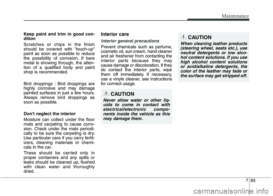 KIA QUORIS 2013 Owners Manual 783
Maintenance
Keep paint and trim in good con- dition
Scratches or chips in the finish
should be covered with "touch-up"
paint as soon as possible to reduce
the possibility of corrosion. If bare
m KIA QUORIS 2013 Owners Manual 783
Maintenance
Keep paint and trim in good con- dition
Scratches or chips in the finish
should be covered with "touch-up"
paint as soon as possible to reduce
the possibility of corrosion. If bare
m