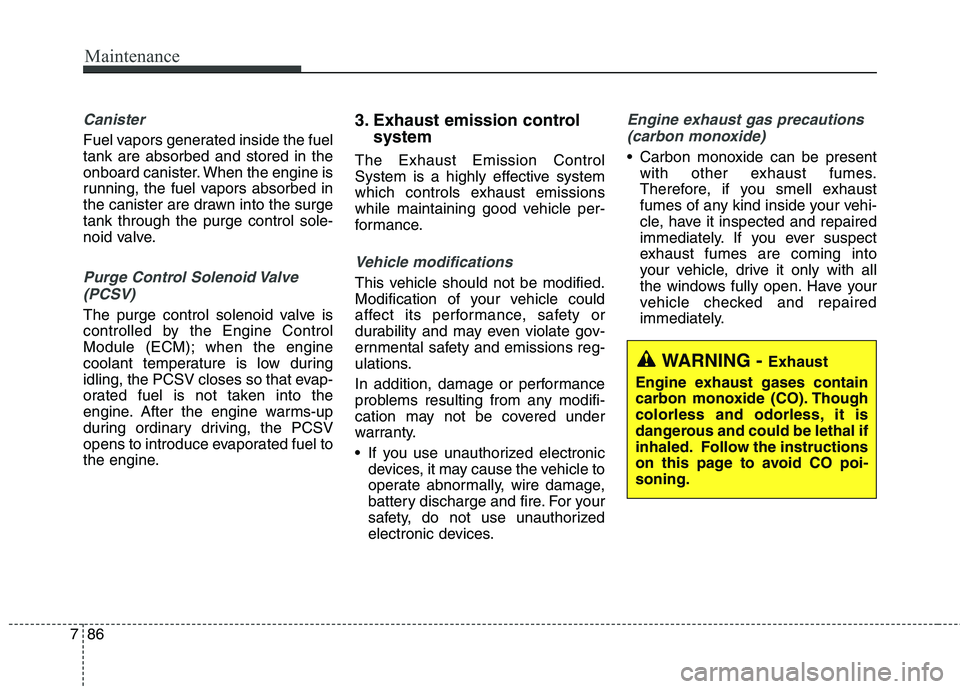 KIA QUORIS 2013 Owners Manual Maintenance
86
7
Canister
Fuel vapors generated inside the fuel tank are absorbed and stored in the
onboard canister. When the engine is
running, the fuel vapors absorbed in
the canister are drawn int KIA QUORIS 2013 Owners Manual Maintenance
86
7
Canister
Fuel vapors generated inside the fuel tank are absorbed and stored in the
onboard canister. When the engine is
running, the fuel vapors absorbed in
the canister are drawn int