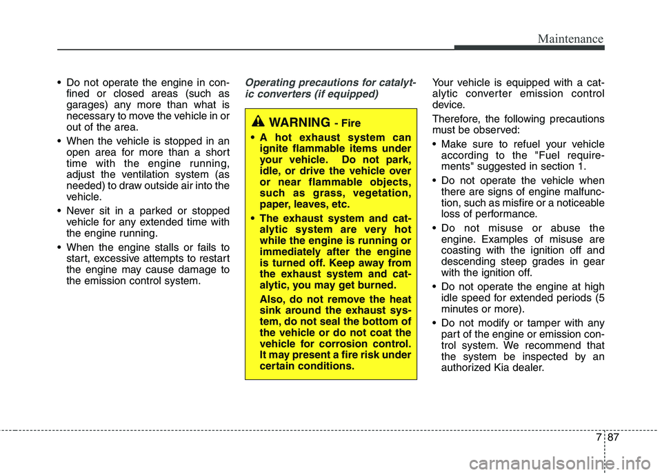 KIA QUORIS 2013 Owners Manual 787
Maintenance
Do not operate the engine in con-fined or closed areas (such as
garages) any more than what is
necessary to move the vehicle in orout of the area.
When the vehicle is stopped in an KIA QUORIS 2013 Owners Manual 787
Maintenance
Do not operate the engine in con-fined or closed areas (such as
garages) any more than what is
necessary to move the vehicle in orout of the area.
When the vehicle is stopped in an