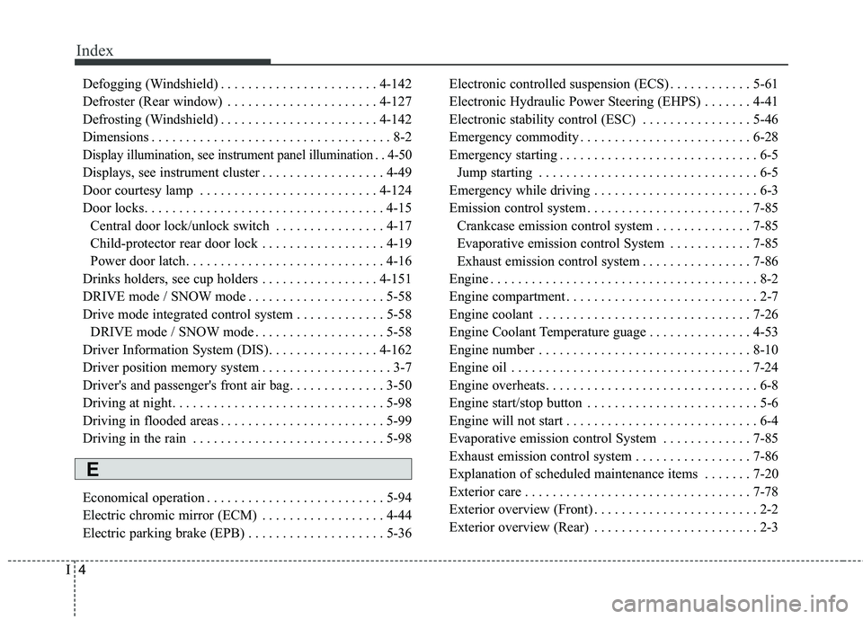 KIA QUORIS 2013 Owners Manual Index
4
I
Defogging (Windshield) . . . . . . . . . . . . . . . . . . . . . . . 4-142
Defroster (Rear window) . . . . . . . . . . . . . . . . . . . . . . 4-127
Defrosting (Windshield) . . . . . . . . KIA QUORIS 2013 Owners Manual Index
4
I
Defogging (Windshield) . . . . . . . . . . . . . . . . . . . . . . . 4-142
Defroster (Rear window) . . . . . . . . . . . . . . . . . . . . . . 4-127
Defrosting (Windshield) . . . . . . . .