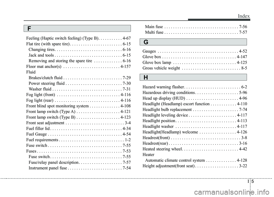KIA QUORIS 2013  Owners Manual I5
Index
Feeling (Haptic switch feeling) (Type B) . . . . . . . . . . . 4-67 
Flat tire (with spare tire) . . . . . . . . . . . . . . . . . . . . . . . . 6-15
Changing tires. . . . . . . . . . . . . .