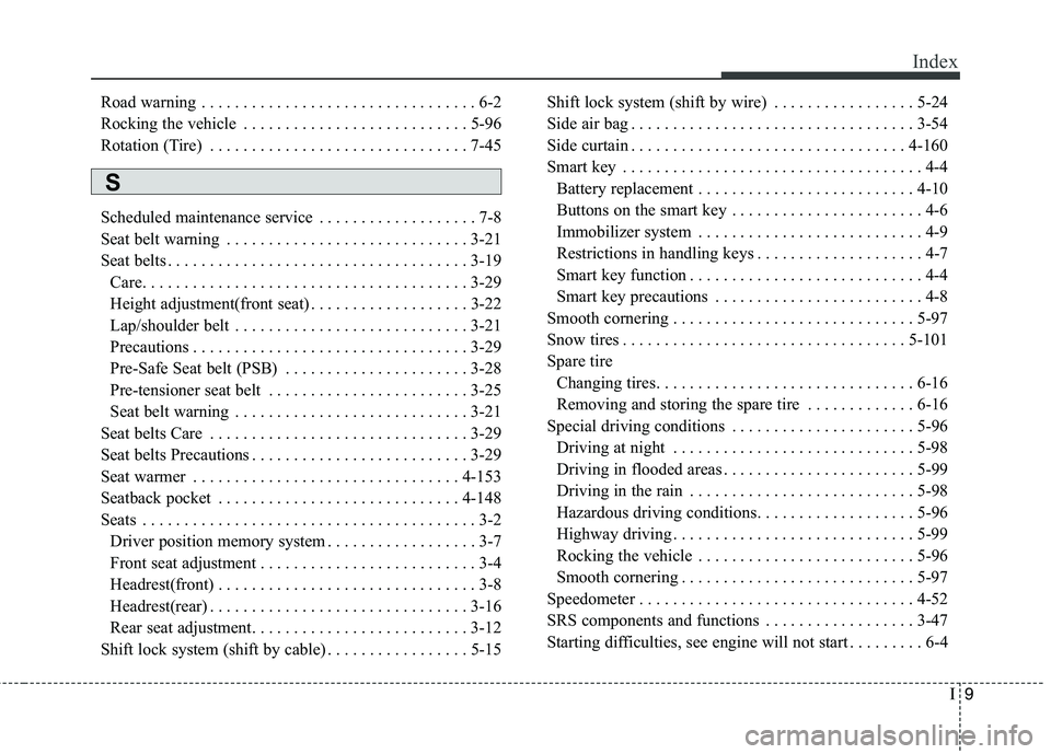 KIA QUORIS 2013  Owners Manual I9
Index
Road warning . . . . . . . . . . . . . . . . . . . . . . . . . . . . . . . . . 6-2 
Rocking the vehicle . . . . . . . . . . . . . . . . . . . . . . . . . . . 5-96
Rotation (Tire) . . . . . . 