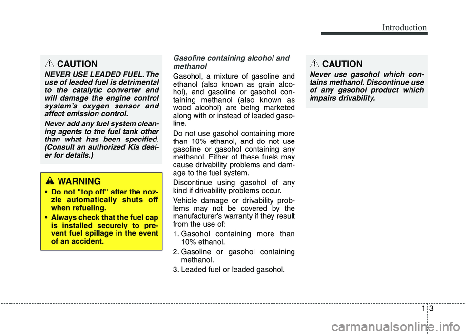 KIA QUORIS 2013 Owners Manual 13
Introduction
Gasoline containing alcohol andmethanol
Gasohol, a mixture of gasoline and
ethanol (also known as grain alco-hol), and gasoline or gasohol con-
taining methanol (also known as
wood al KIA QUORIS 2013 Owners Manual 13
Introduction
Gasoline containing alcohol andmethanol
Gasohol, a mixture of gasoline and
ethanol (also known as grain alco-hol), and gasoline or gasohol con-
taining methanol (also known as
wood al