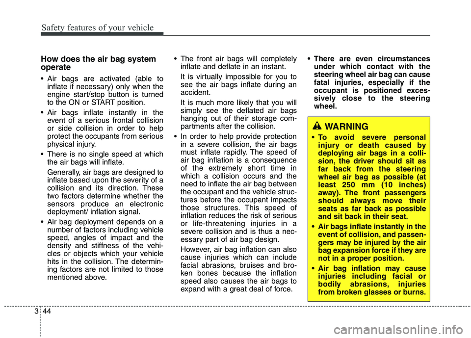KIA QUORIS 2013  Owners Manual Safety features of your vehicle
44
3
How does the air bag system operate  
 Air bags are activated (able to
inflate if necessary) only when the 
engine start/stop button is turned
to the ON or START p