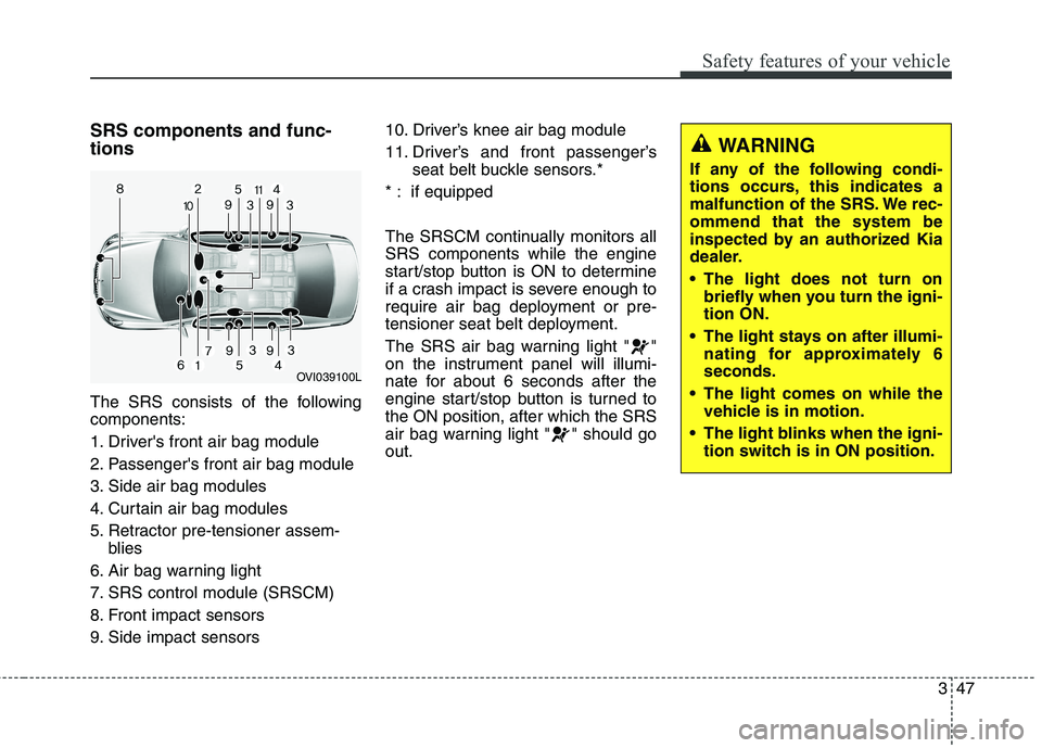 KIA QUORIS 2013 Owners Manual 347
Safety features of your vehicle
SRS components and func- tions
The SRS consists of the following components:
1. Drivers front air bag module
2. Passengers front air bag module
3. Side air bag KIA QUORIS 2013 Owners Manual 347
Safety features of your vehicle
SRS components and func- tions
The SRS consists of the following components:
1. Drivers front air bag module
2. Passengers front air bag module
3. Side air bag