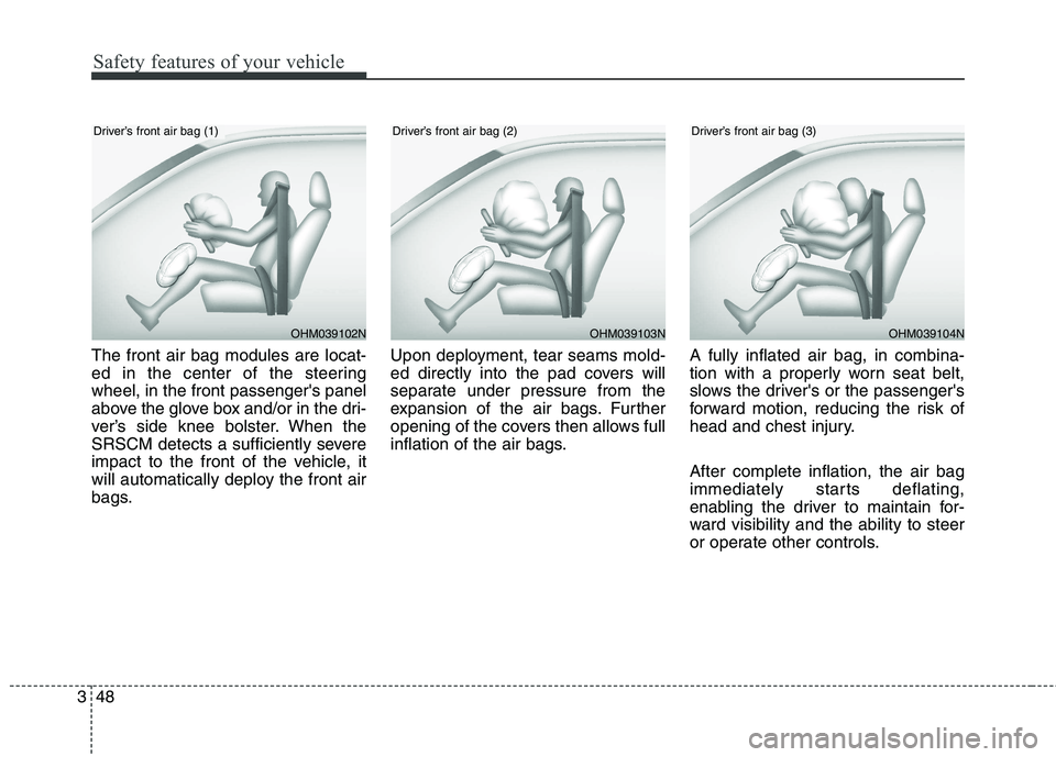 KIA QUORIS 2013 Repair Manual Safety features of your vehicle
48
3
The front air bag modules are locat- 
ed in the center of the steeringwheel, in the front passengers panel
above the glove box and/or in the dri-
ver’s side kne