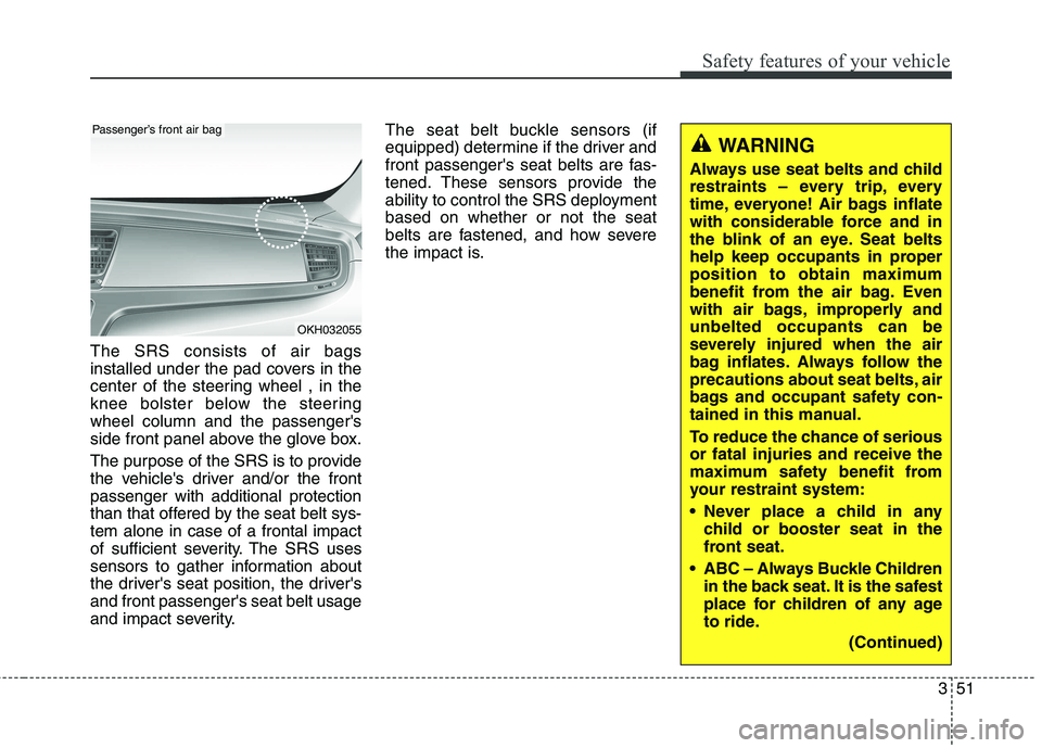 KIA QUORIS 2013 Owners Manual 351
Safety features of your vehicle
The SRS consists of air bags
installed under the pad covers in the
center of the steering wheel , in the
knee bolster below the steeringwheel column and the passen KIA QUORIS 2013 Owners Manual 351
Safety features of your vehicle
The SRS consists of air bags
installed under the pad covers in the
center of the steering wheel , in the
knee bolster below the steeringwheel column and the passen