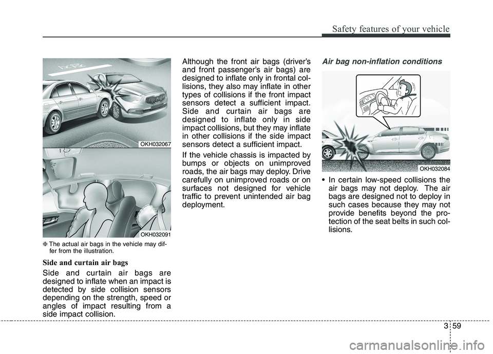 KIA QUORIS 2013 Owners Manual 359
Safety features of your vehicle
❈The actual air bags in the vehicle may dif-
fer from the illustration.
Side and curtain air bags
Side and curtain air bags are designed to inflate when an impa KIA QUORIS 2013 Owners Manual 359
Safety features of your vehicle
❈The actual air bags in the vehicle may dif-
fer from the illustration.
Side and curtain air bags
Side and curtain air bags are designed to inflate when an impa