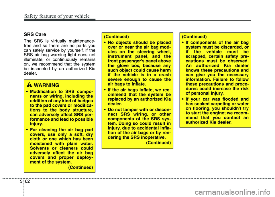 KIA QUORIS 2013  Owners Manual Safety features of your vehicle
62
3
(Continued) 
 If components of the air bag
system must be discarded, or 
if the vehicle must be
scrapped, certain safety pre-
cautions must be observed.
An authori