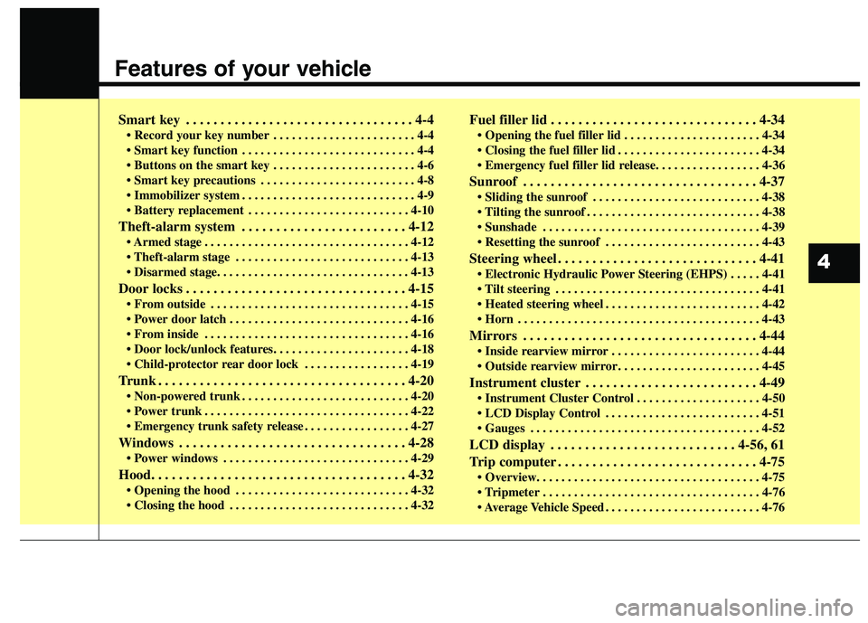 KIA QUORIS 2013 Manual PDF Features of your vehicle
Smart key . . . . . . . . . . . . . . . . . . . . . . . . . . . . . . . . . 4-4• Record your key number . . . . . . . . . . . . . . . . . . . . . . . 4-4 
 . . . . . . . . .