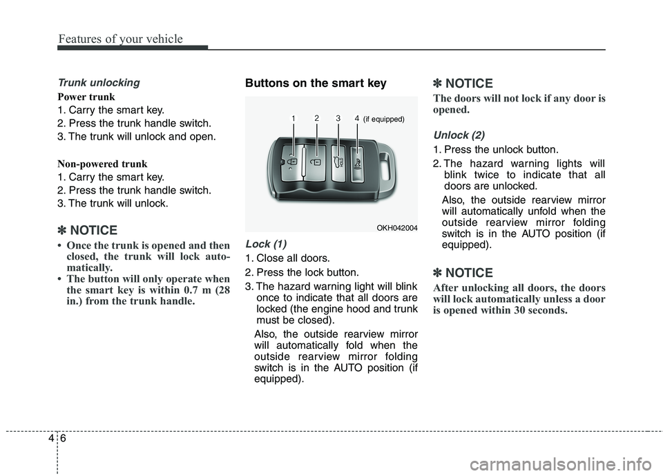 KIA QUORIS 2013 Manual Online Features of your vehicle
6
4
Trunk unlocking
Power trunk 
1. Carry the smart key.
2. Press the trunk handle switch.
3. The trunk will unlock and open. 
Non-powered trunk 
1. Carry the smart key.
2. Pr