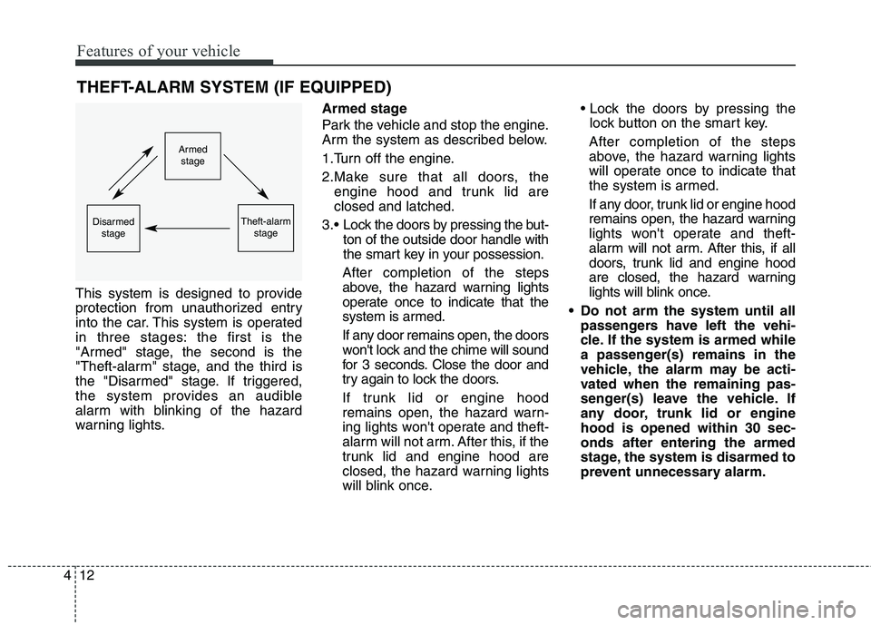 KIA QUORIS 2013 Owners Manual Features of your vehicle
12
4
THEFT-ALARM SYSTEM (IF EQUIPPED)
This system is designed to provide
protection from unauthorized entry
into the car. This system is operated
in three stages: the first i KIA QUORIS 2013 Owners Manual Features of your vehicle
12
4
THEFT-ALARM SYSTEM (IF EQUIPPED)
This system is designed to provide
protection from unauthorized entry
into the car. This system is operated
in three stages: the first i