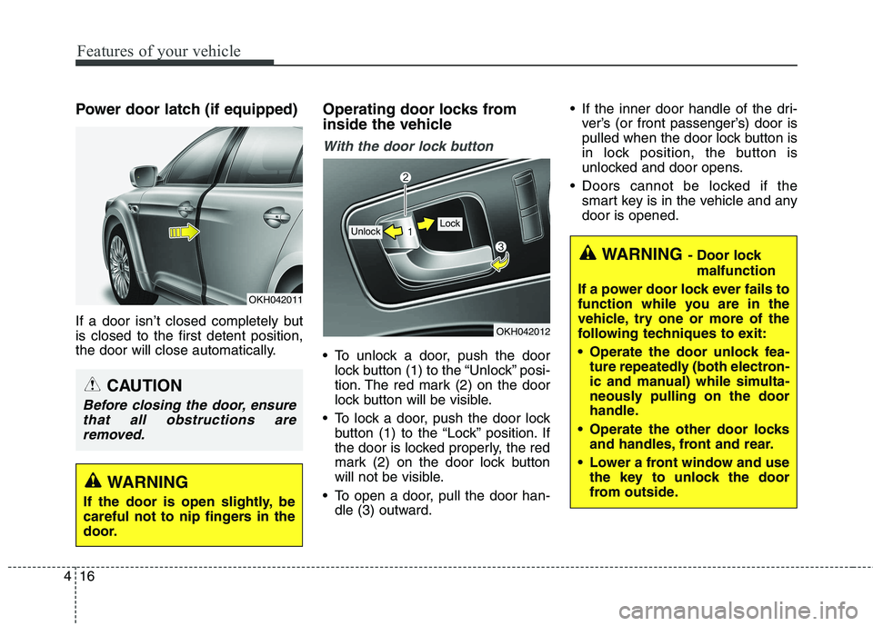 KIA QUORIS 2013 Owners Manual Features of your vehicle
16
4
Power door latch (if equipped)
If a door isn’t closed completely but is closed to the first detent position,
the door will close automatically. Operating door locks fr KIA QUORIS 2013 Owners Manual Features of your vehicle
16
4
Power door latch (if equipped)
If a door isn’t closed completely but is closed to the first detent position,
the door will close automatically. Operating door locks fr