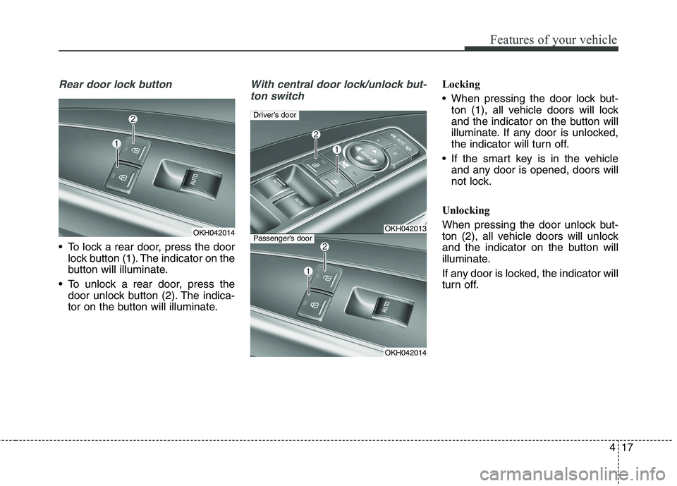 KIA QUORIS 2013 Owners Manual 417
Features of your vehicle
Rear door lock button
To lock a rear door, press the doorlock button (1). The indicator on the
button will illuminate.
To unlock a rear door, press the door unlock butt KIA QUORIS 2013 Owners Manual 417
Features of your vehicle
Rear door lock button
To lock a rear door, press the doorlock button (1). The indicator on the
button will illuminate.
To unlock a rear door, press the door unlock butt