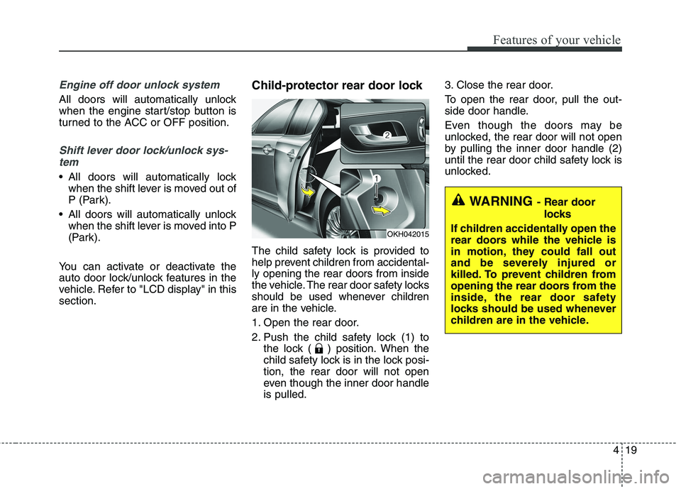 KIA QUORIS 2013 Owners Manual 419
Features of your vehicle
Engine off door unlock system
All doors will automatically unlock
when the engine start/stop button is
turned to the ACC or OFF position.
Shift lever door lock/unlock sys KIA QUORIS 2013 Owners Manual 419
Features of your vehicle
Engine off door unlock system
All doors will automatically unlock
when the engine start/stop button is
turned to the ACC or OFF position.
Shift lever door lock/unlock sys