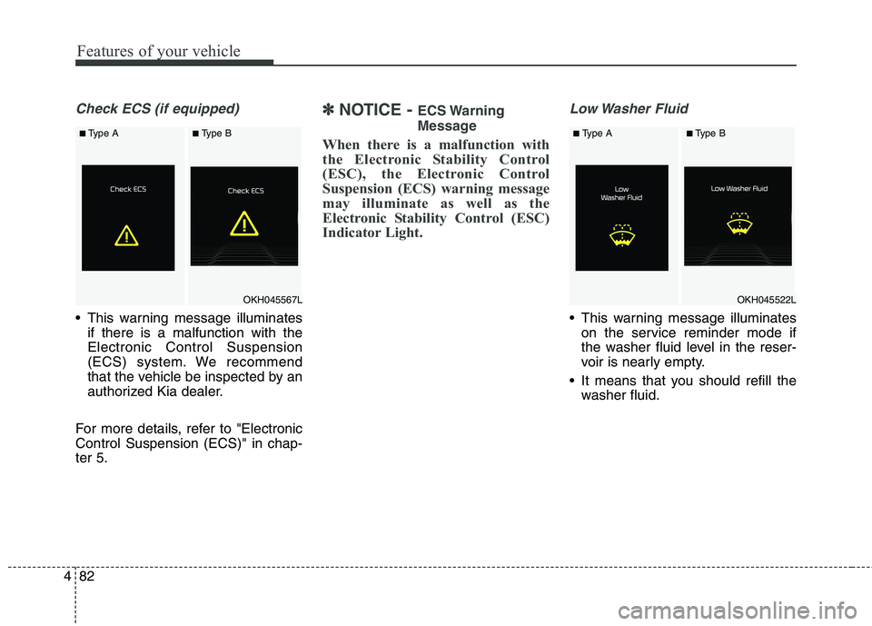 KIA QUORIS 2017 Owners Manual Features of your vehicle
82
4
Check ECS (if equipped)
This warning message illuminates
if there is a malfunction with the Electronic Control Suspension
(ECS) system. We recommend
that the vehicle be KIA QUORIS 2017 Owners Manual Features of your vehicle
82
4
Check ECS (if equipped)
This warning message illuminates
if there is a malfunction with the Electronic Control Suspension
(ECS) system. We recommend
that the vehicle be