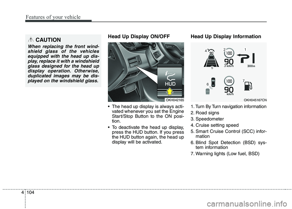 KIA QUORIS 2017 Owners Guide Features of your vehicle
104
4
Head Up Display ON/OFF
The head up display is always acti-
vated whenever you set the Engine
Start/Stop Button to the ON posi-tion.
To deactivate the head up display KIA QUORIS 2017 Owners Guide Features of your vehicle
104
4
Head Up Display ON/OFF
The head up display is always acti-
vated whenever you set the Engine
Start/Stop Button to the ON posi-tion.
To deactivate the head up display