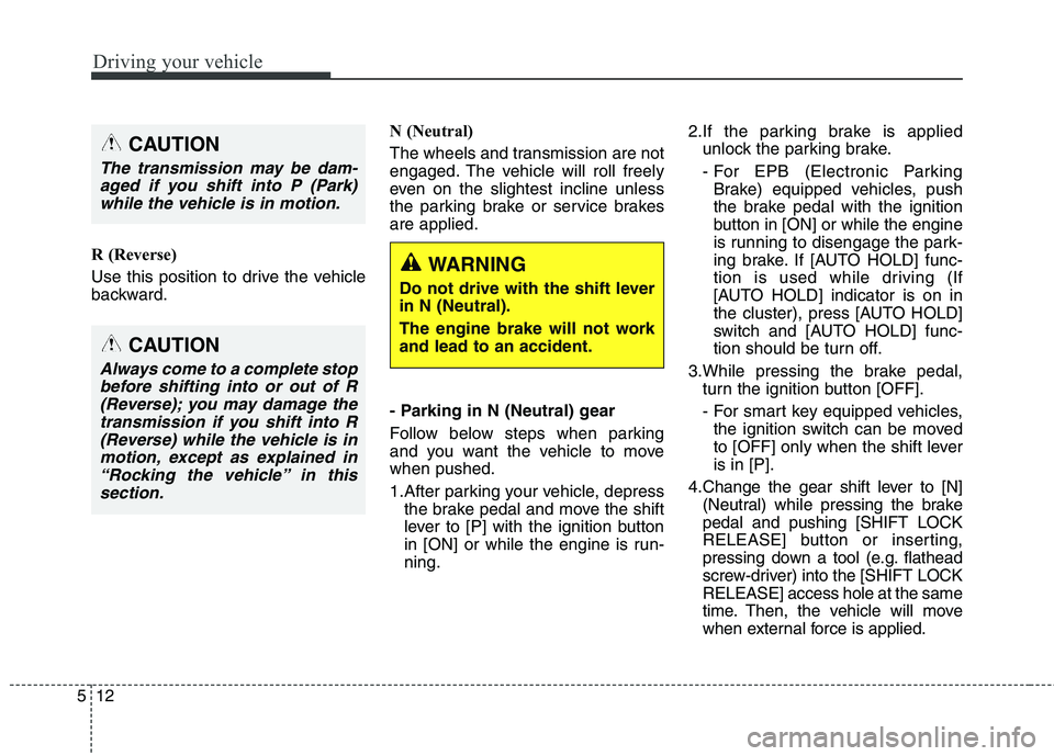 KIA QUORIS 2017 Owners Manual Driving your vehicle
12
5
R (Reverse)
Use this position to drive the vehicle
backward. N (Neutral)
The wheels and transmission are not
engaged. The vehicle will roll freely
even on the slightest i KIA QUORIS 2017 Owners Manual Driving your vehicle
12
5
R (Reverse)
Use this position to drive the vehicle
backward. N (Neutral)
The wheels and transmission are not
engaged. The vehicle will roll freely
even on the slightest i