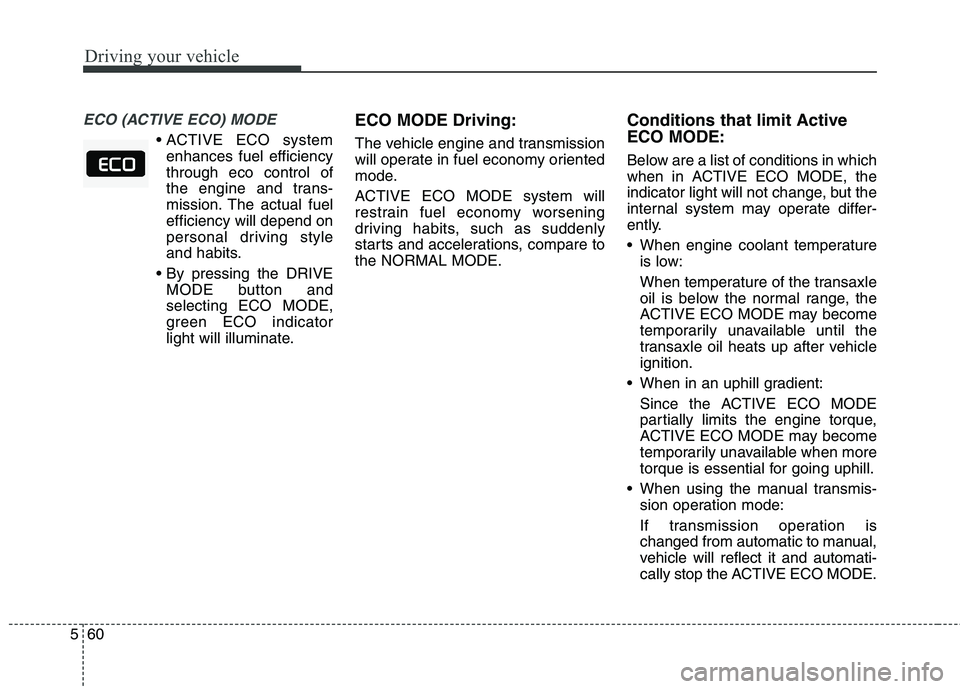 KIA QUORIS 2017 Owners Manual Driving your vehicle
60
5
ECO (ACTIVE ECO) MODE
enhances fuel efficiency through eco control of
the engine and trans-
mission. The actual fuelefficiency will depend on
personal driving style
and hab KIA QUORIS 2017 Owners Manual Driving your vehicle
60
5
ECO (ACTIVE ECO) MODE
enhances fuel efficiency through eco control of
the engine and trans-
mission. The actual fuelefficiency will depend on
personal driving style
and hab