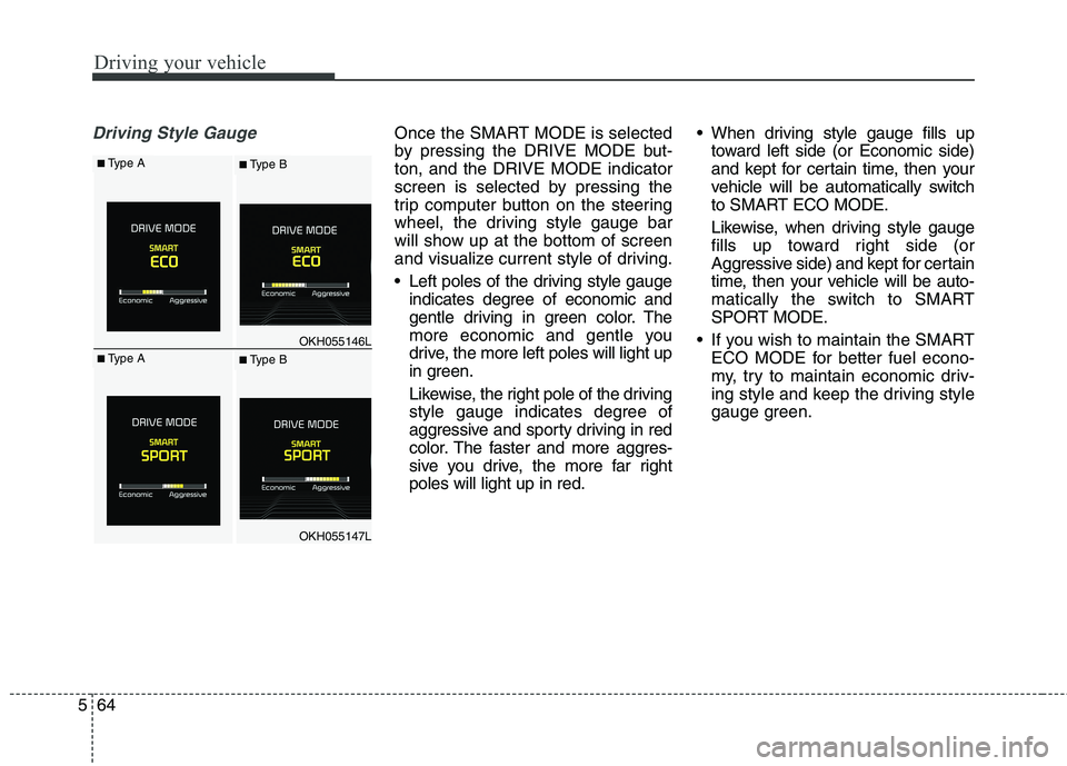 KIA QUORIS 2017 Owners Manual Driving your vehicle
64
5
Driving Style GaugeOnce the SMART MODE is selected
by pressing the DRIVE MODE but-ton, and the DRIVE MODE indicator
screen is selected by pressing the
trip computer button o KIA QUORIS 2017 Owners Manual Driving your vehicle
64
5
Driving Style GaugeOnce the SMART MODE is selected
by pressing the DRIVE MODE but-ton, and the DRIVE MODE indicator
screen is selected by pressing the
trip computer button o