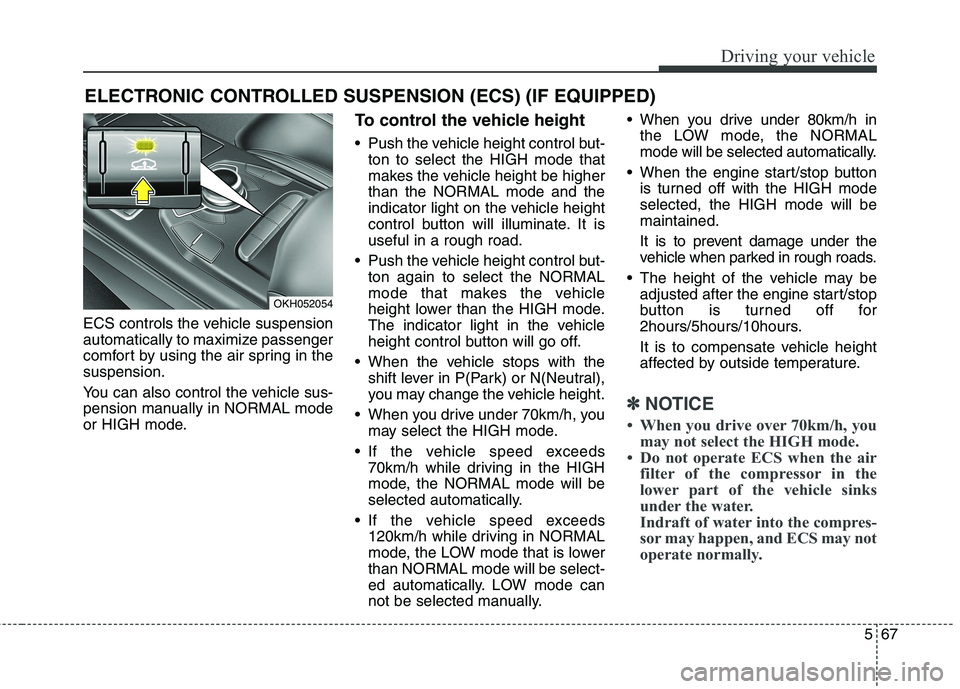 KIA QUORIS 2017 Owners Manual 567
Driving your vehicle
ECS controls the vehicle suspension
automatically to maximize passenger
comfort by using the air spring in thesuspension.
You can also control the vehicle sus-
pension manu KIA QUORIS 2017 Owners Manual 567
Driving your vehicle
ECS controls the vehicle suspension
automatically to maximize passenger
comfort by using the air spring in thesuspension.
You can also control the vehicle sus-
pension manu