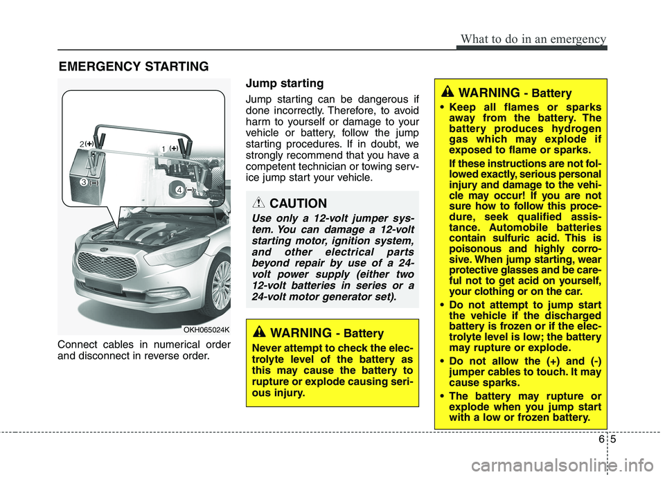 KIA QUORIS 2017  Owners Manual 65
What to do in an emergency
EMERGENCY STARTING
Connect cables in numerical order 
and disconnect in reverse order. Jump starting   
Jump starting can be dangerous if 
done incorrectly. Therefore, to