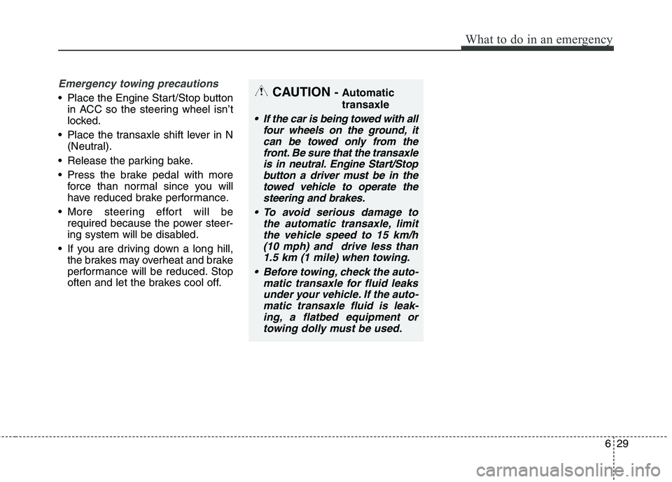 KIA QUORIS 2017  Owners Manual 629
What to do in an emergency
Emergency towing precautions
 Place the Engine Start/Stop buttonin ACC so the steering wheel isn’t 
locked.
 Place the transaxle shift lever in N (Neutral).
 Release t