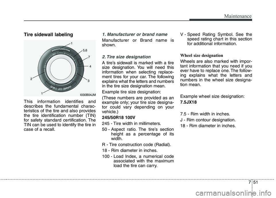 KIA QUORIS 2017 Owners Manual 751
Maintenance
Tire sidewall labeling
This information identifies and
describes the fundamental charac-
teristics of the tire and also provides
the tire identification number (TIN)
for safety stand KIA QUORIS 2017 Owners Manual 751
Maintenance
Tire sidewall labeling
This information identifies and
describes the fundamental charac-
teristics of the tire and also provides
the tire identification number (TIN)
for safety stand