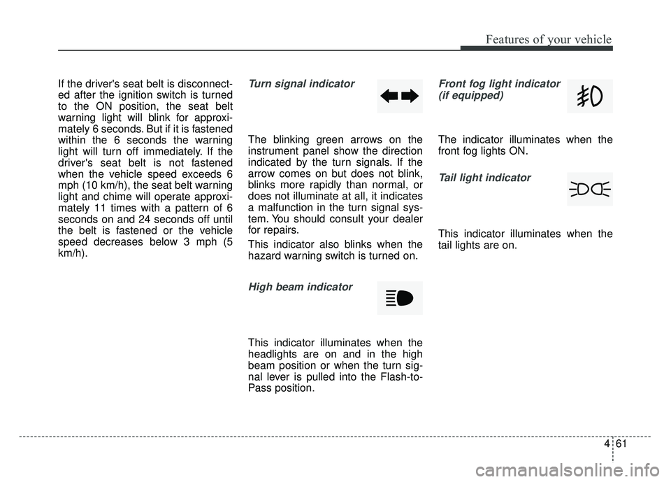KIA RIO HATCHBACK 2017 Owners Manual 461
Features of your vehicle
If the drivers seat belt is disconnect-
ed after the ignition switch is turned
to the ON position, the seat belt
warning light will blink for approxi-
mately 6 seconds. B KIA RIO HATCHBACK 2017 Owners Manual 461
Features of your vehicle
If the drivers seat belt is disconnect-
ed after the ignition switch is turned
to the ON position, the seat belt
warning light will blink for approxi-
mately 6 seconds. B