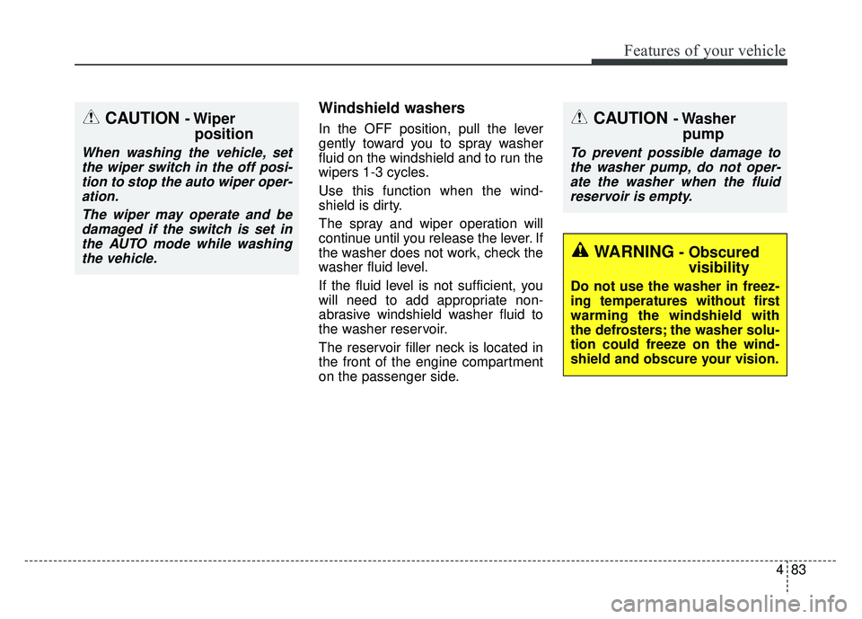 KIA RIO HATCHBACK 2017  Owners Manual 483
Features of your vehicle
Windshield washers  
In the OFF position, pull the lever
gently toward you to spray washer
fluid on the windshield and to run the
wipers 1-3 cycles.
Use this function when