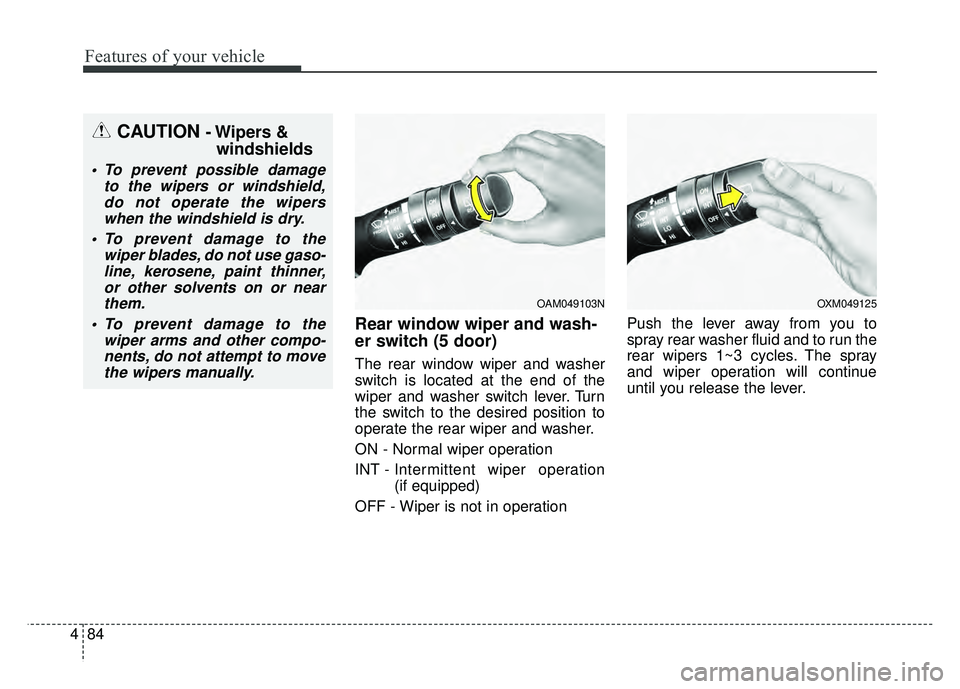 KIA RIO HATCHBACK 2017  Owners Manual Features of your vehicle
84
4
Rear window wiper and wash-
er switch (5 door)
The rear window wiper and washer
switch is located at the end of the
wiper and washer switch lever. Turn
the switch to the 