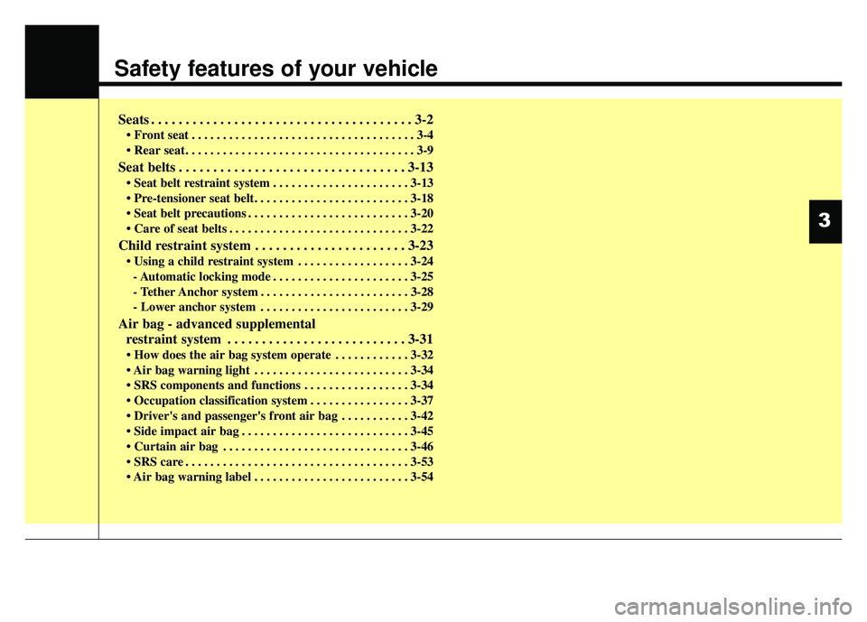 KIA RIO HATCHBACK 2017 User Guide Safety features of your vehicle
Seats . . . . . . . . . . . . . . . . . . . . . . . . . . . . . . . . . . . . \
. . 3-2
• Front seat . . . . . . . . . . . . . . . . . . . . . . . . . . . . . . . . . KIA RIO HATCHBACK 2017 User Guide Safety features of your vehicle
Seats . . . . . . . . . . . . . . . . . . . . . . . . . . . . . . . . . . . . \
. . 3-2
• Front seat . . . . . . . . . . . . . . . . . . . . . . . . . . . . . . . . .
