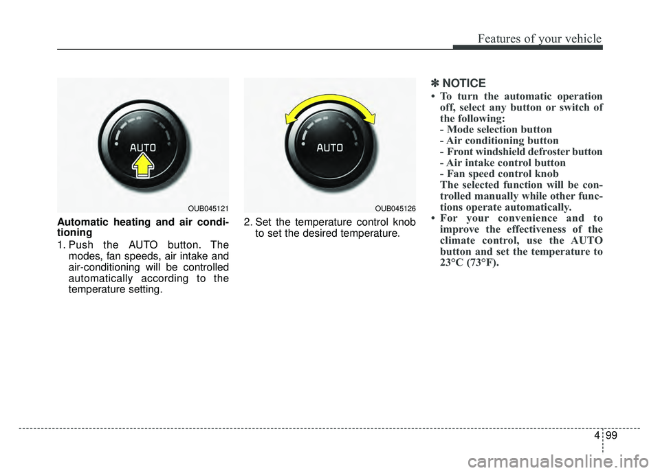 KIA RIO HATCHBACK 2017 Owners Manual 499
Features of your vehicle
Automatic heating and air condi-
tioning
1. Push the AUTO button. Themodes, fan speeds, air intake and
air-conditioning will be controlled
automatically according to the
t KIA RIO HATCHBACK 2017 Owners Manual 499
Features of your vehicle
Automatic heating and air condi-
tioning
1. Push the AUTO button. Themodes, fan speeds, air intake and
air-conditioning will be controlled
automatically according to the
t