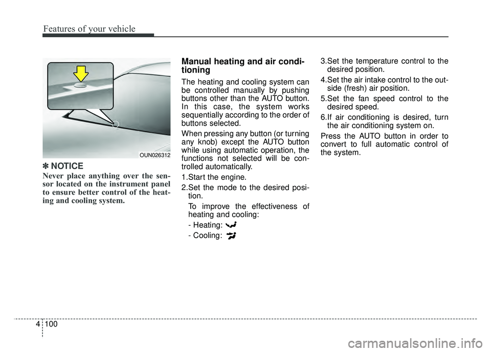 KIA RIO HATCHBACK 2017  Owners Manual Features of your vehicle
100
4
✽
✽
NOTICE
Never place anything over the sen-
sor located on the instrument panel
to ensure better control of the heat-
ing and cooling system.
Manual heating and ai