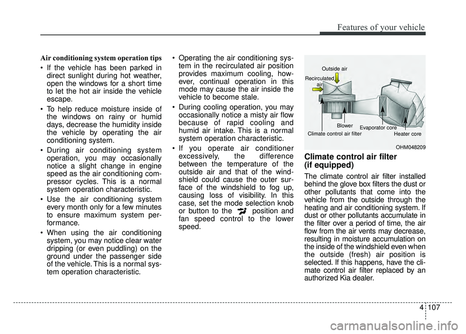 KIA RIO HATCHBACK 2017  Owners Manual 4107
Features of your vehicle
Air conditioning system operation tips  
 If the vehicle has been parked indirect sunlight during hot weather,
open the windows for a short time
to let the hot air inside