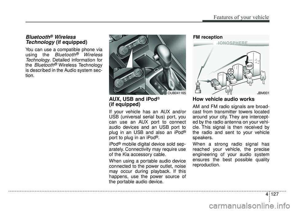 KIA RIO HATCHBACK 2017 Owners Manual Features of your vehicle
4127
Bluetooth®Wireless
Technology
(if equipped)
You can use a compatible phone via
using the
Bluetooth®Wireless
Technology
. Detailed information for
the
Bluetooth® Wir KIA RIO HATCHBACK 2017 Owners Manual Features of your vehicle
4127
Bluetooth®Wireless
Technology
(if equipped)
You can use a compatible phone via
using the
Bluetooth®Wireless
Technology
. Detailed information for
the
Bluetooth® Wir