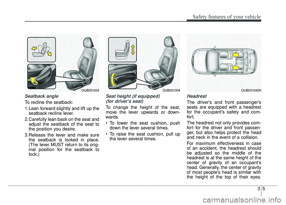 KIA RIO HATCHBACK 2017  Owners Manual 35
Safety features of your vehicle
Seatback angle
To recline the seatback:
1.Lean forward slightly and lift up theseatback recline lever.
2.Carefully lean back on the seat and adjust the seatback of t