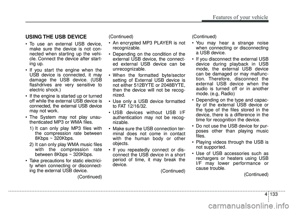 KIA RIO HATCHBACK 2017 Owners Manual Features of your vehicle
4133
USING THE USB DEVICE
To use an external USB device,make sure the device is not con-
nected when starting up the vehi-
cle. Connect the device after start-
ing up.
If yo KIA RIO HATCHBACK 2017 Owners Manual Features of your vehicle
4133
USING THE USB DEVICE
To use an external USB device,make sure the device is not con-
nected when starting up the vehi-
cle. Connect the device after start-
ing up.
If yo