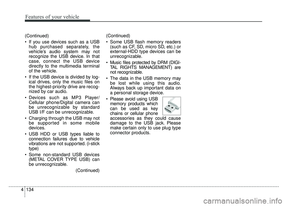 KIA RIO HATCHBACK 2017 Owners Manual Features of your vehicle
134
4 (Continued)
If you use devices such as a USB
hub purchased separately, the
vehicle’s audio system may not
recognize the USB device. In that
case, connect the USB devi KIA RIO HATCHBACK 2017 Owners Manual Features of your vehicle
134
4 (Continued)
If you use devices such as a USB
hub purchased separately, the
vehicle’s audio system may not
recognize the USB device. In that
case, connect the USB devi