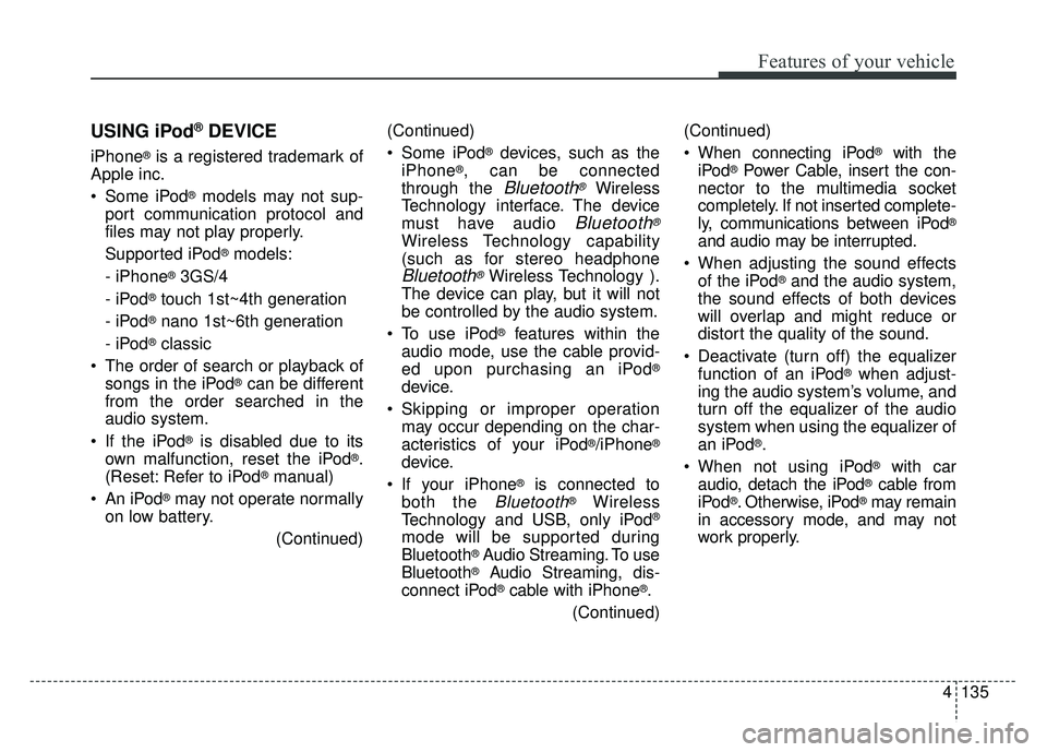 KIA RIO HATCHBACK 2017 Owners Manual Features of your vehicle
4135
USING iPod®DEVICE
iPhone®is a registered trademark of
Apple inc.
Some iPod
®models may not sup-
port communication protocol and
files may not play properly.
Supported KIA RIO HATCHBACK 2017 Owners Manual Features of your vehicle
4135
USING iPod®DEVICE
iPhone®is a registered trademark of
Apple inc.
Some iPod
®models may not sup-
port communication protocol and
files may not play properly.
Supported