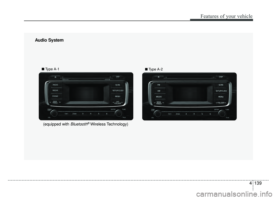 KIA RIO HATCHBACK 2017 Owners Manual Features of your vehicle
4139
Audio System
■Type A-1
■Type A-2
(equipped with Bluetooth®Wireless Technology) KIA RIO HATCHBACK 2017 Owners Manual Features of your vehicle
4139
Audio System
■Type A-1
■Type A-2
(equipped with Bluetooth®Wireless Technology)