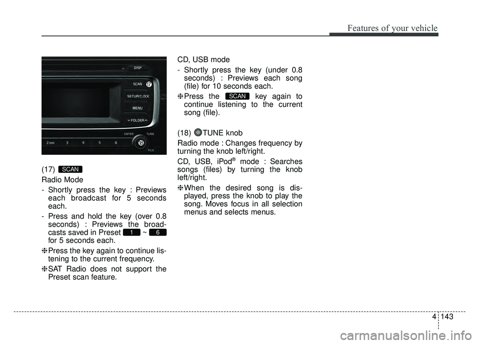 KIA RIO HATCHBACK 2017 Owners Manual Features of your vehicle
4143
(17)
Radio Mode
- Shortly press the key : Previews
each broadcast for 5 seconds
each.
- Press and hold the key (over 0.8 seconds) : Previews the broad-
casts saved in Pr KIA RIO HATCHBACK 2017 Owners Manual Features of your vehicle
4143
(17)
Radio Mode
- Shortly press the key : Previews
each broadcast for 5 seconds
each.
- Press and hold the key (over 0.8 seconds) : Previews the broad-
casts saved in Pr