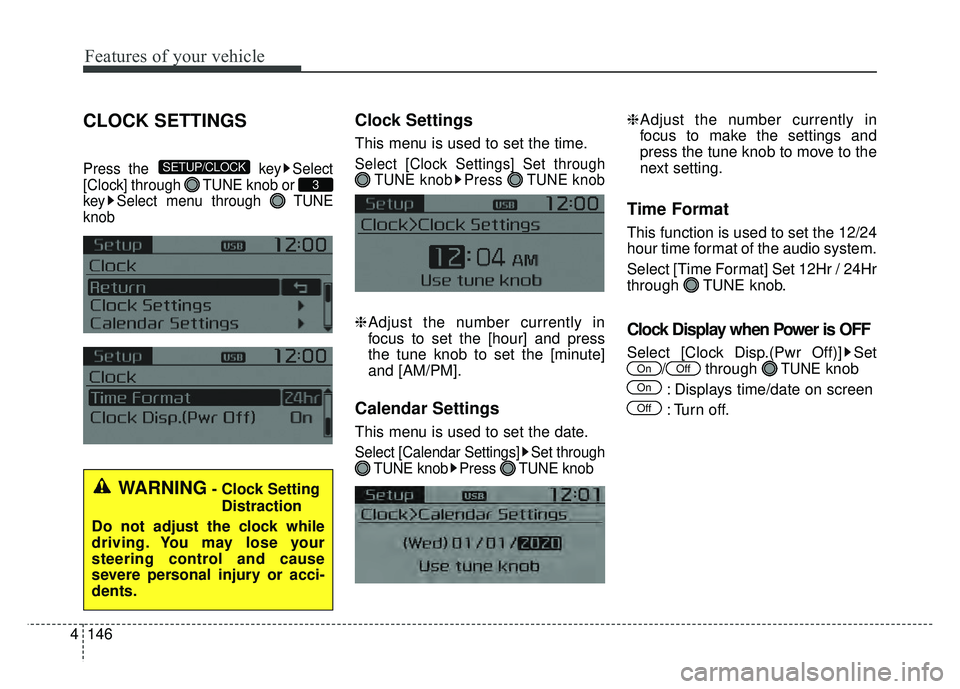 KIA RIO HATCHBACK 2017  Owners Manual Features of your vehicle
146
4
CLOCK SETTINGS
Press the  key Select
[Clock] through  TUNE knob or 
key Select menu through  TUNE
knob
Clock Settings
This menu is used to set the time.
Select [Clock Se