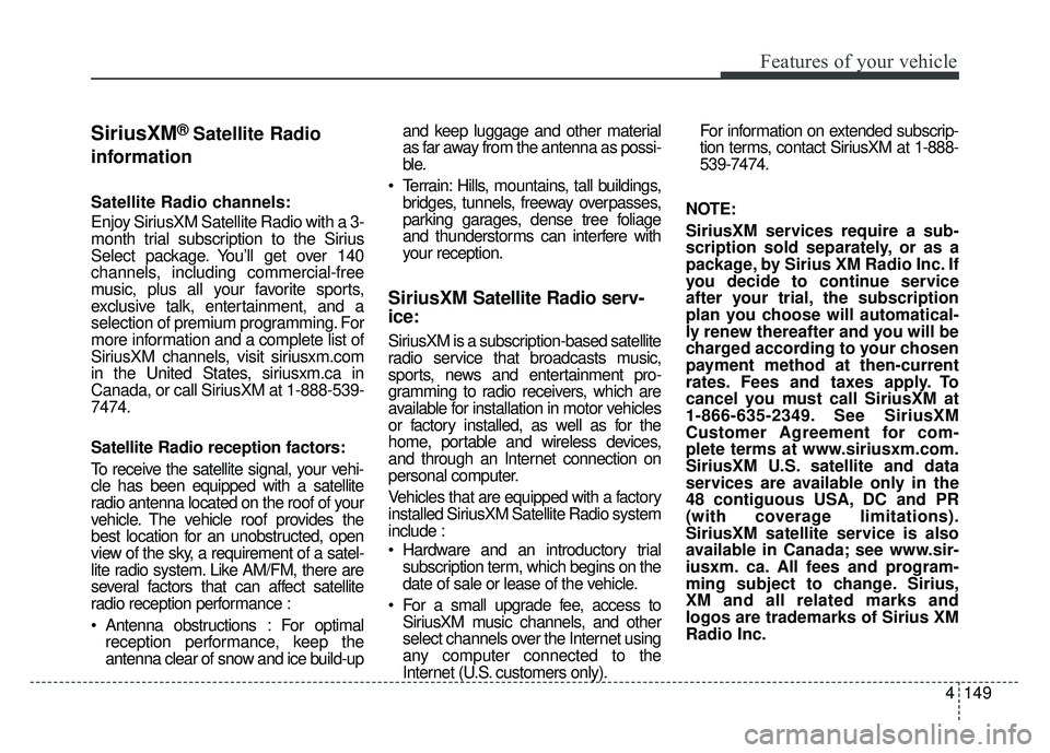 KIA RIO HATCHBACK 2017 Owners Manual Features of your vehicle
4149
SiriusXM® Satellite Radio
information
Satellite Radio channels:
Enjoy SiriusXM Satellite Radio with a 3-
month trial subscription to the Sirius
Select package. You’ll KIA RIO HATCHBACK 2017 Owners Manual Features of your vehicle
4149
SiriusXM® Satellite Radio
information
Satellite Radio channels:
Enjoy SiriusXM Satellite Radio with a 3-
month trial subscription to the Sirius
Select package. You’ll