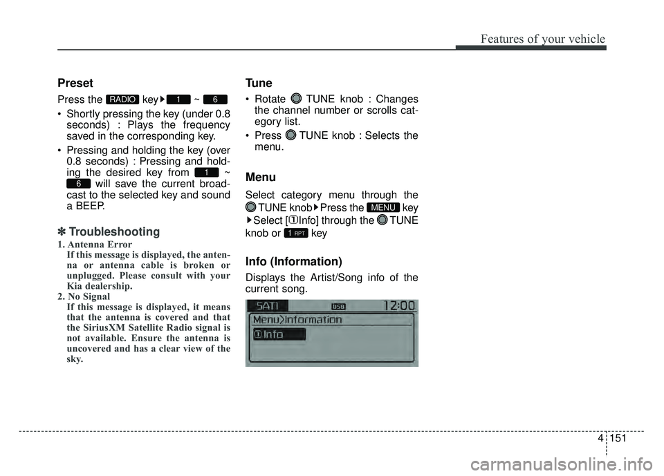 KIA RIO HATCHBACK 2017 Owners Manual Features of your vehicle
4151
Preset
Press the key ~
Shortly pressing the key (under 0.8seconds) : Plays the frequency
saved in the corresponding key.
Pressing and holding the key (over 0.8 second KIA RIO HATCHBACK 2017 Owners Manual Features of your vehicle
4151
Preset
Press the key ~
Shortly pressing the key (under 0.8seconds) : Plays the frequency
saved in the corresponding key.
Pressing and holding the key (over 0.8 second