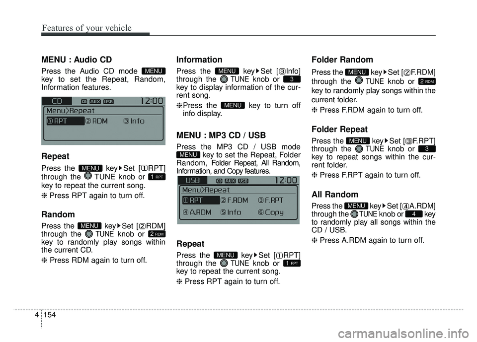 KIA RIO HATCHBACK 2017  Owners Manual Features of your vehicle
154
4
MENU : Audio CD
Press the Audio CD mode 
key to set the Repeat, Random,
Information features.
Repeat
Press the  key Set [ RPT]
through the  TUNE knob or 
key to repeat t