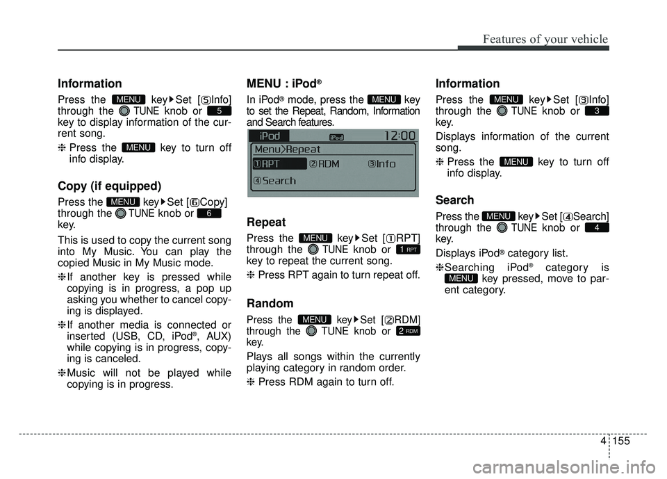KIA RIO HATCHBACK 2017  Owners Manual Features of your vehicle
4155
Information
Press the  key Set [ Info]
through the 
TUNEknob or 
key to display information of the cur-
rent song.
❈  Press the  key to turn off
info display.
Copy (if 