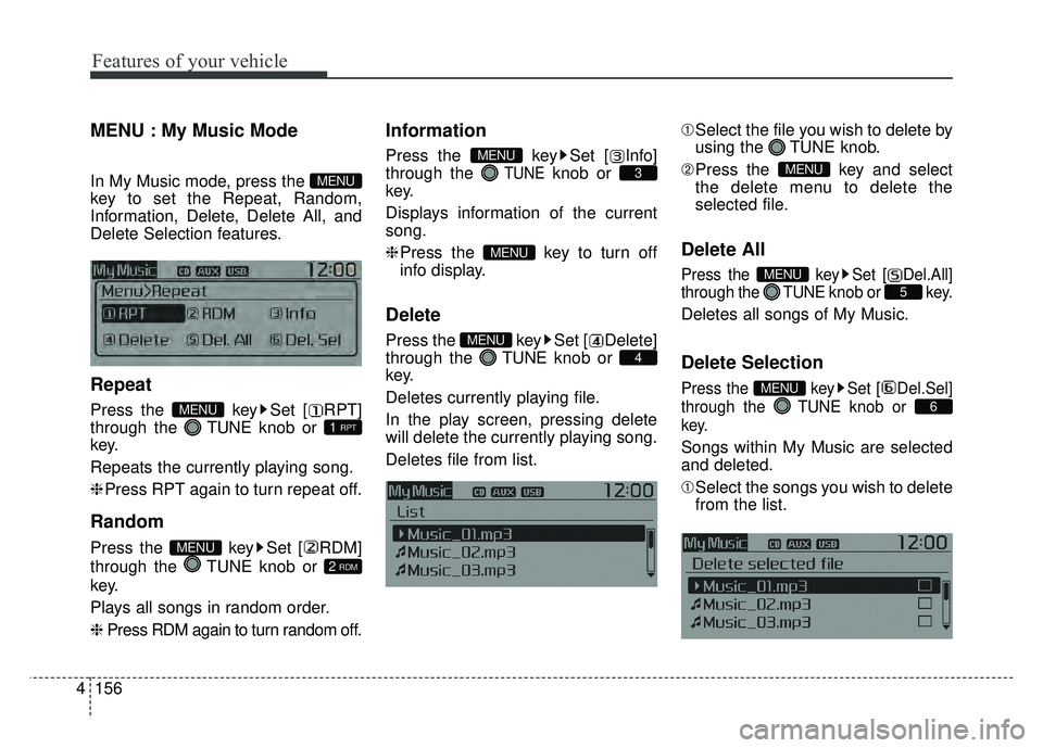 KIA RIO HATCHBACK 2017 Owners Manual Features of your vehicle
156
4
MENU : My Music Mode
In My Music mode, press the
key to set the Repeat, Random,
Information, Delete, Delete All, and
Delete Selection features.
Repeat
Press the key Se KIA RIO HATCHBACK 2017 Owners Manual Features of your vehicle
156
4
MENU : My Music Mode
In My Music mode, press the
key to set the Repeat, Random,
Information, Delete, Delete All, and
Delete Selection features.
Repeat
Press the key Se