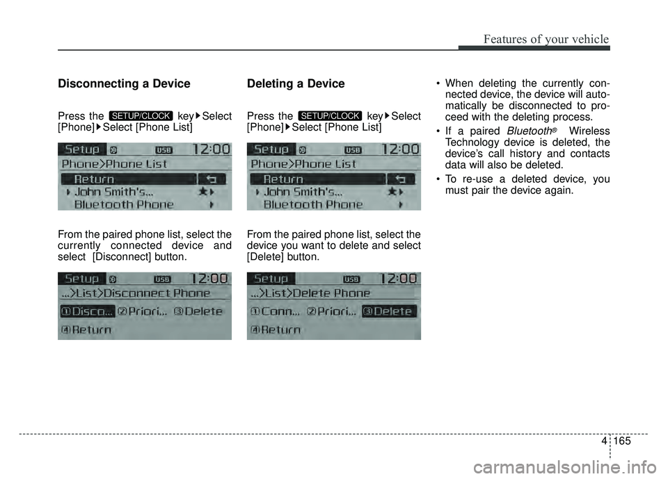 KIA RIO HATCHBACK 2017  Owners Manual Features of your vehicle
4165
Disconnecting a Device
Press the key Select
[Phone] Select [Phone List]
From the paired phone list, select the
currently connected device and
select [Disconnect] button.

