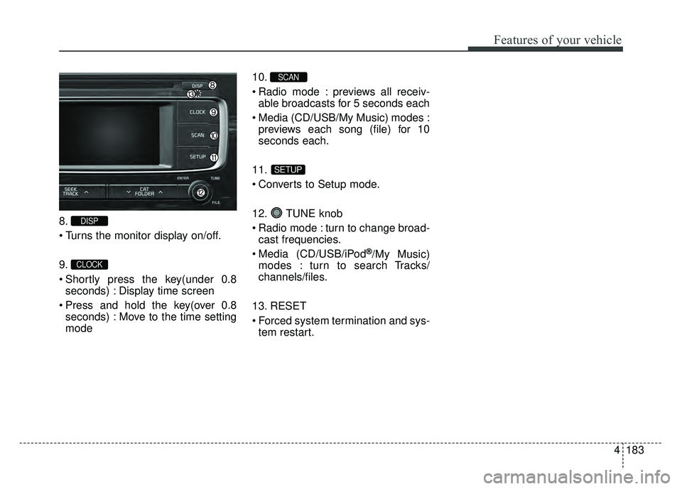 KIA RIO HATCHBACK 2017  Owners Manual 4183
Features of your vehicle
8.

9.
 Shortly press the key(under 0.8seconds) : Display time screen
 Press and hold the key(over 0.8 seconds) : Move to the time setting
mode 10.
 Radio mode : previews